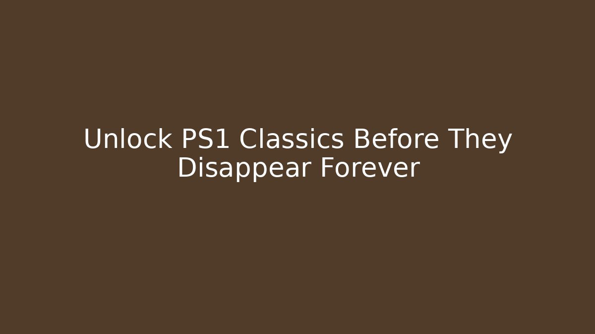 Unlock PS1 Classics Before They Disappear Forever