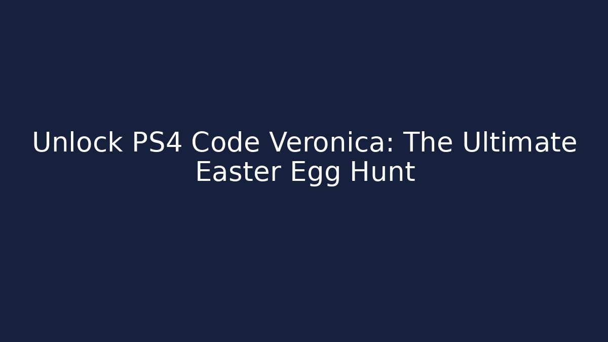 Unlock PS4 Code Veronica: The Ultimate Easter Egg Hunt - Vintage E-Juice