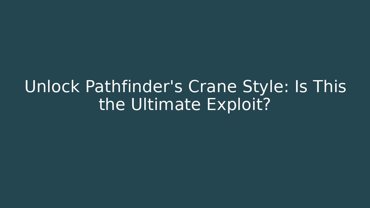 Unlock Pathfinder's Crane Style: Is This the Ultimate Exploit? - Vintage E-Juice