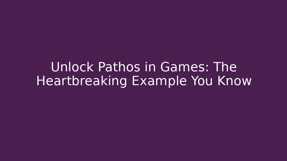 Unlock Pathos in Games: The Heartbreaking Example You Know