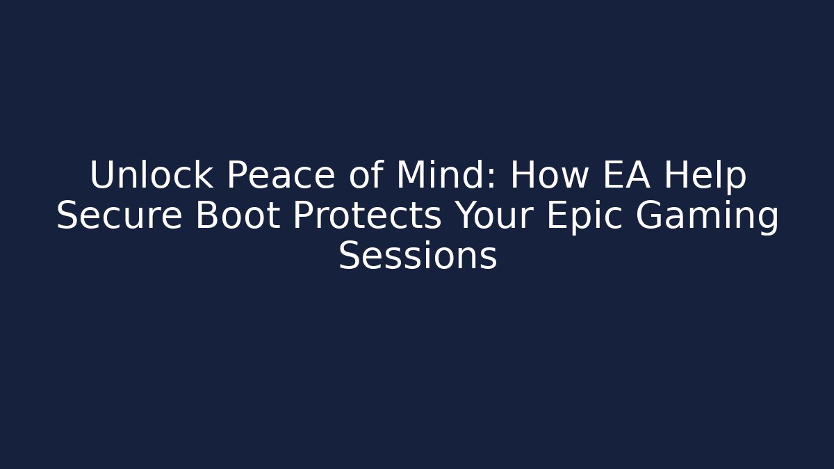 Unlock Peace of Mind: How EA Help Secure Boot Protects Your Epic Gaming Sessions