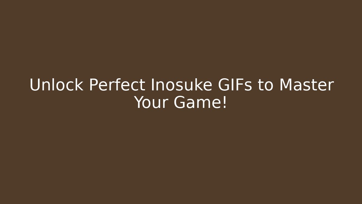 Unlock Perfect Inosuke GIFs to Master Your Game!