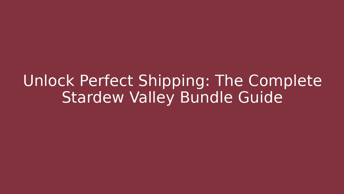 Unlock Perfect Shipping: The Complete Stardew Valley Bundle Guide