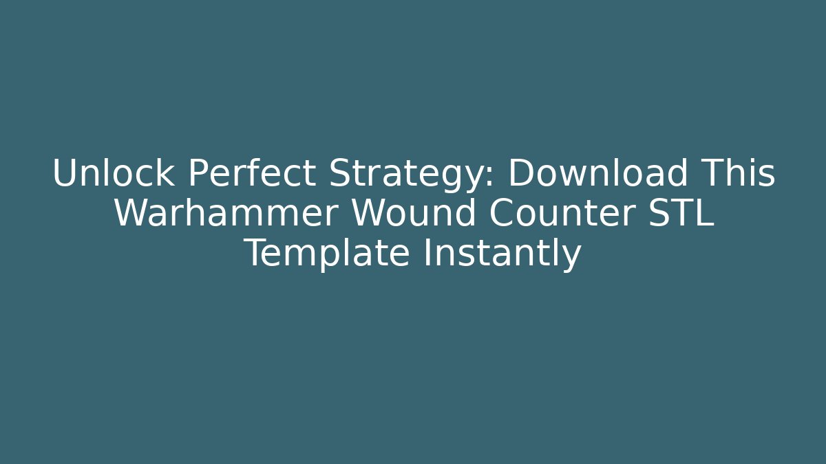 Unlock Perfect Strategy: Download This Warhammer Wound Counter STL Template Instantly