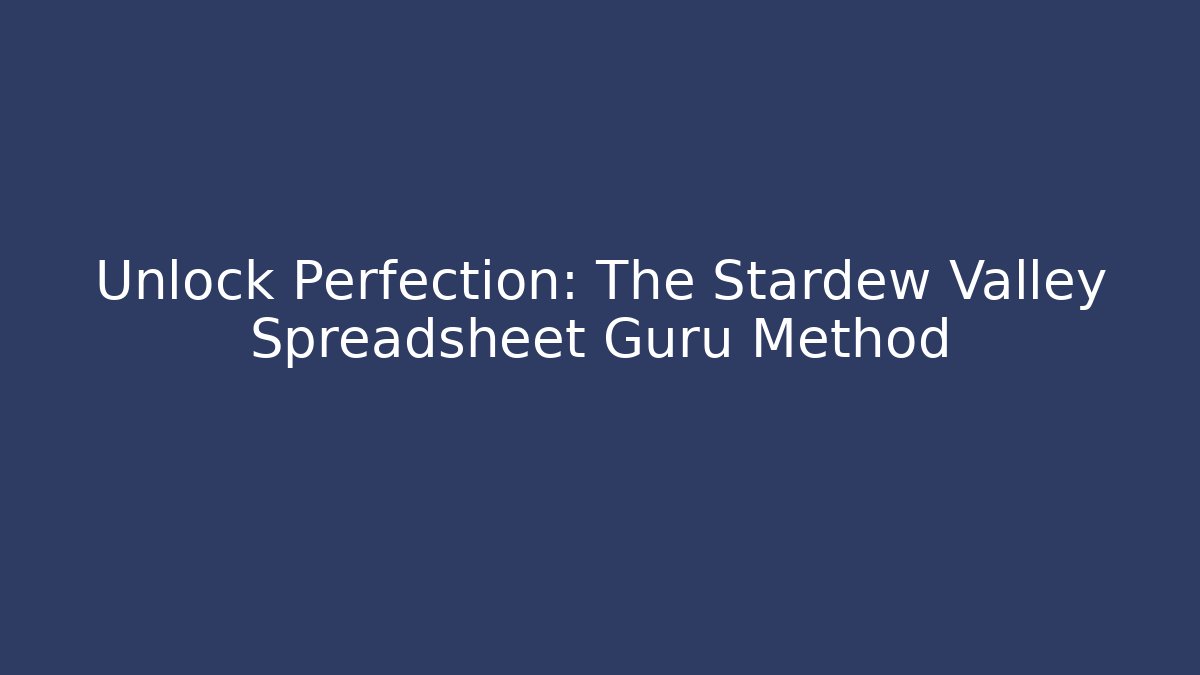 Unlock Perfection: The Stardew Valley Spreadsheet Guru Method