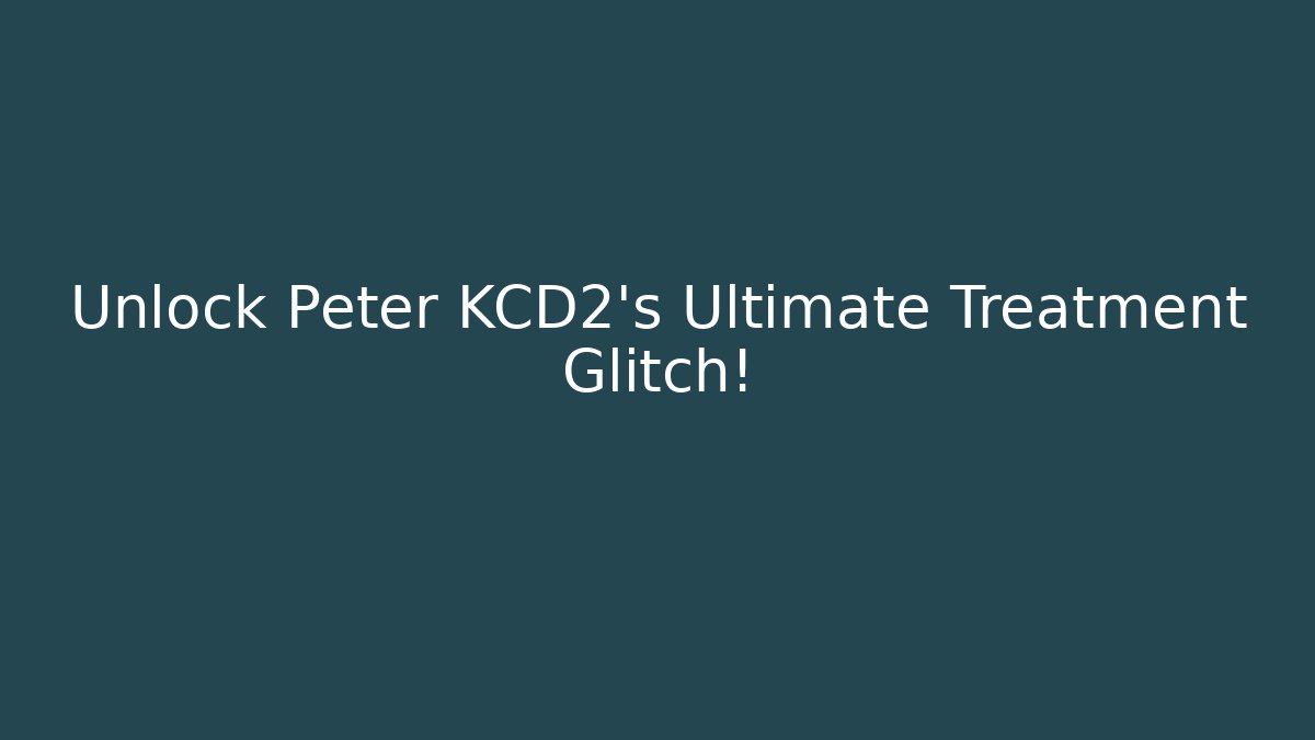 Unlock Peter KCD2's Ultimate Treatment Glitch!
