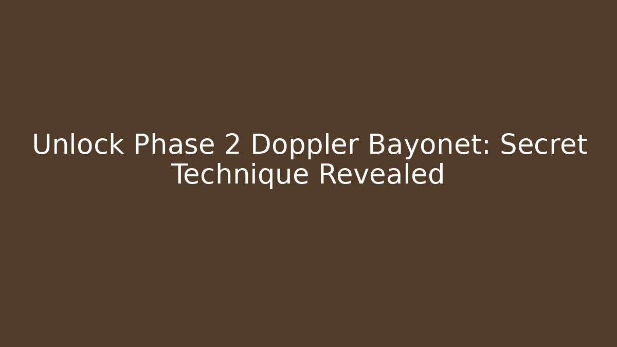 Unlock Phase 2 Doppler Bayonet: Secret Technique Revealed