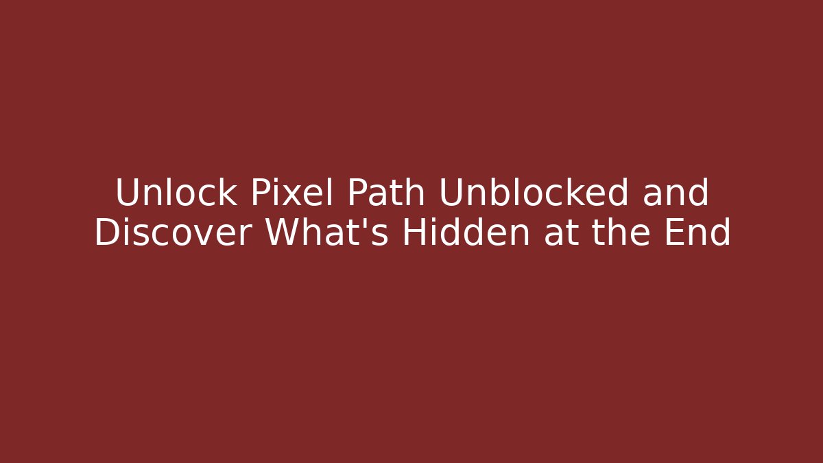 Unlock Pixel Path Unblocked and Discover What's Hidden at the End