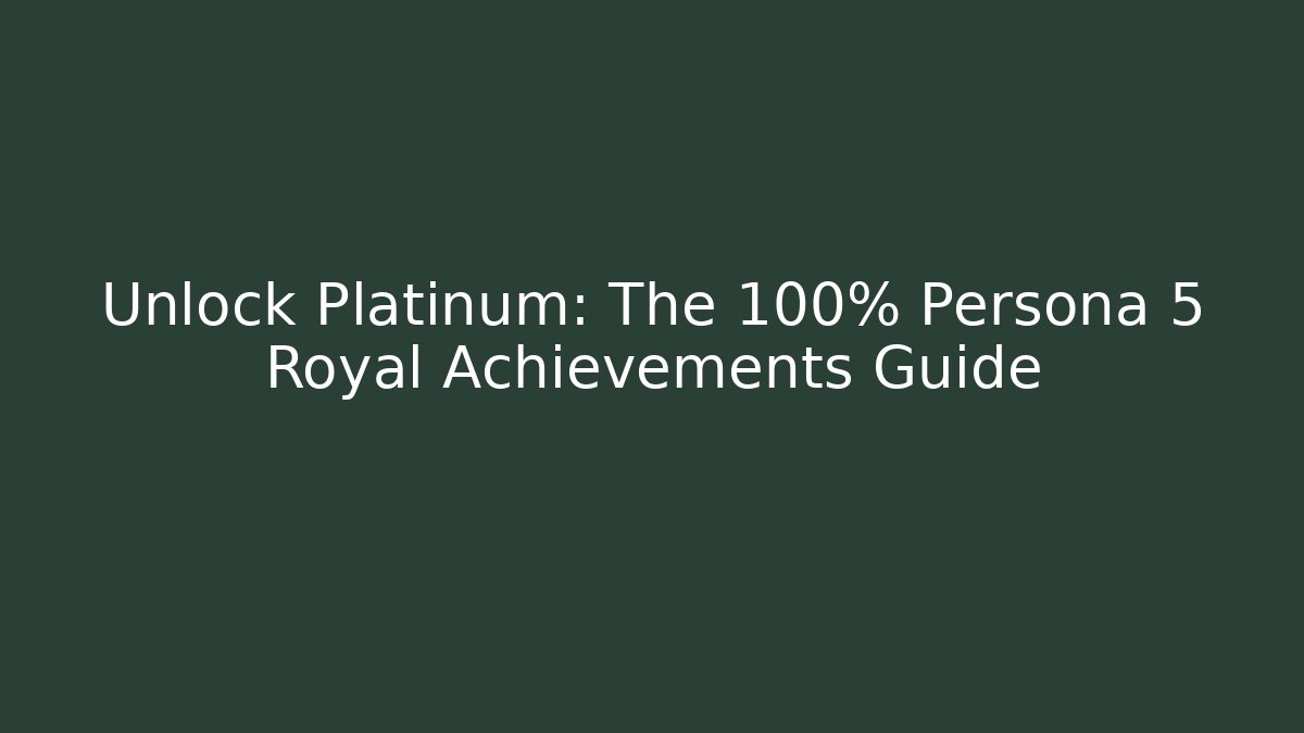 Unlock Platinum: The 100% Persona 5 Royal Achievements Guide