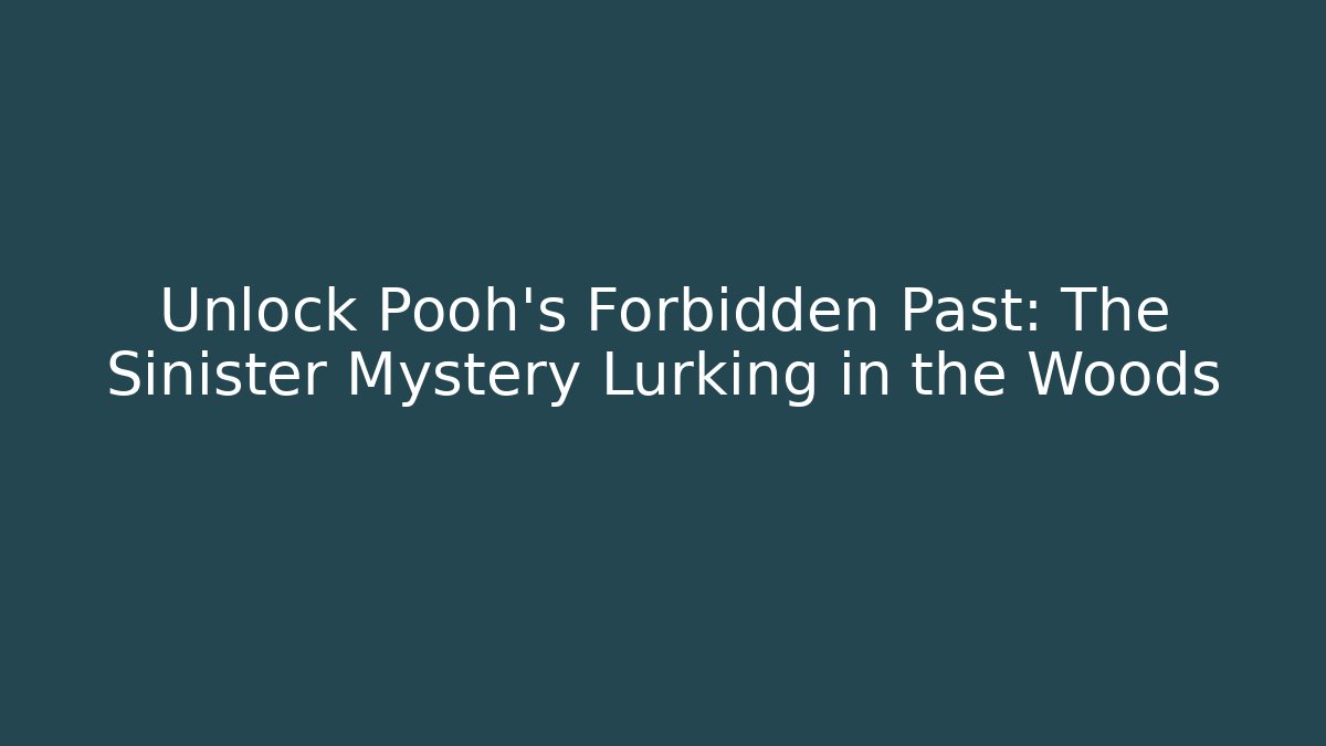 Unlock Pooh's Forbidden Past: The Sinister Mystery Lurking in the Woods