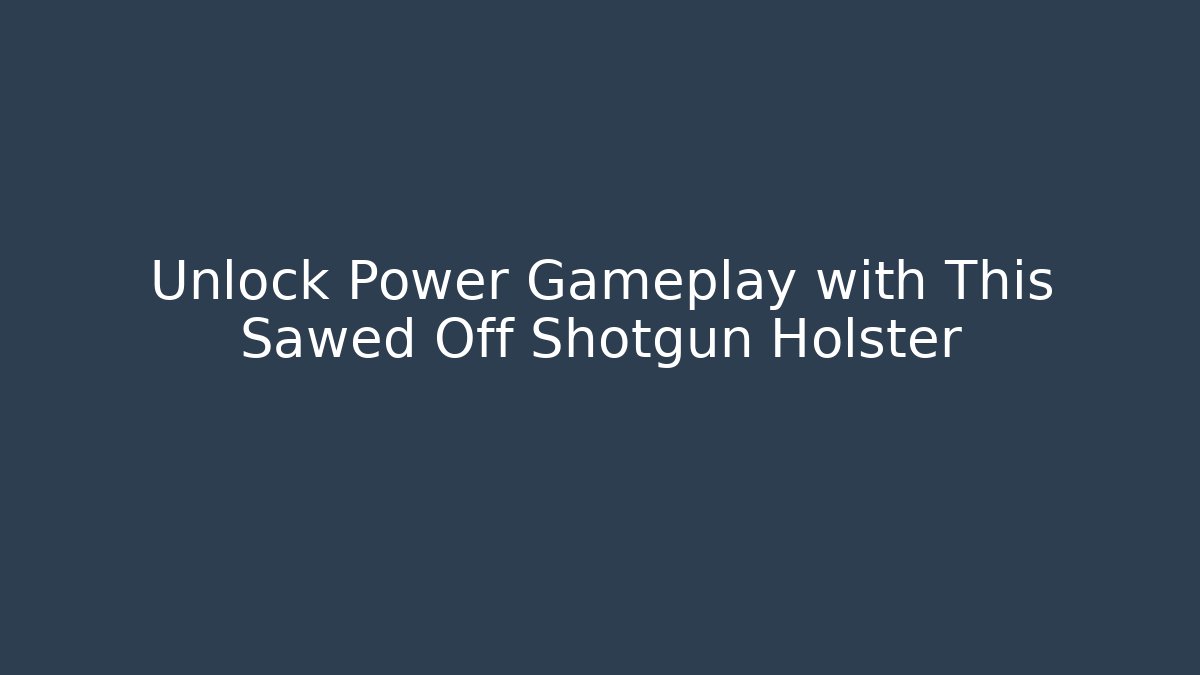 Unlock Power Gameplay with This Sawed Off Shotgun Holster