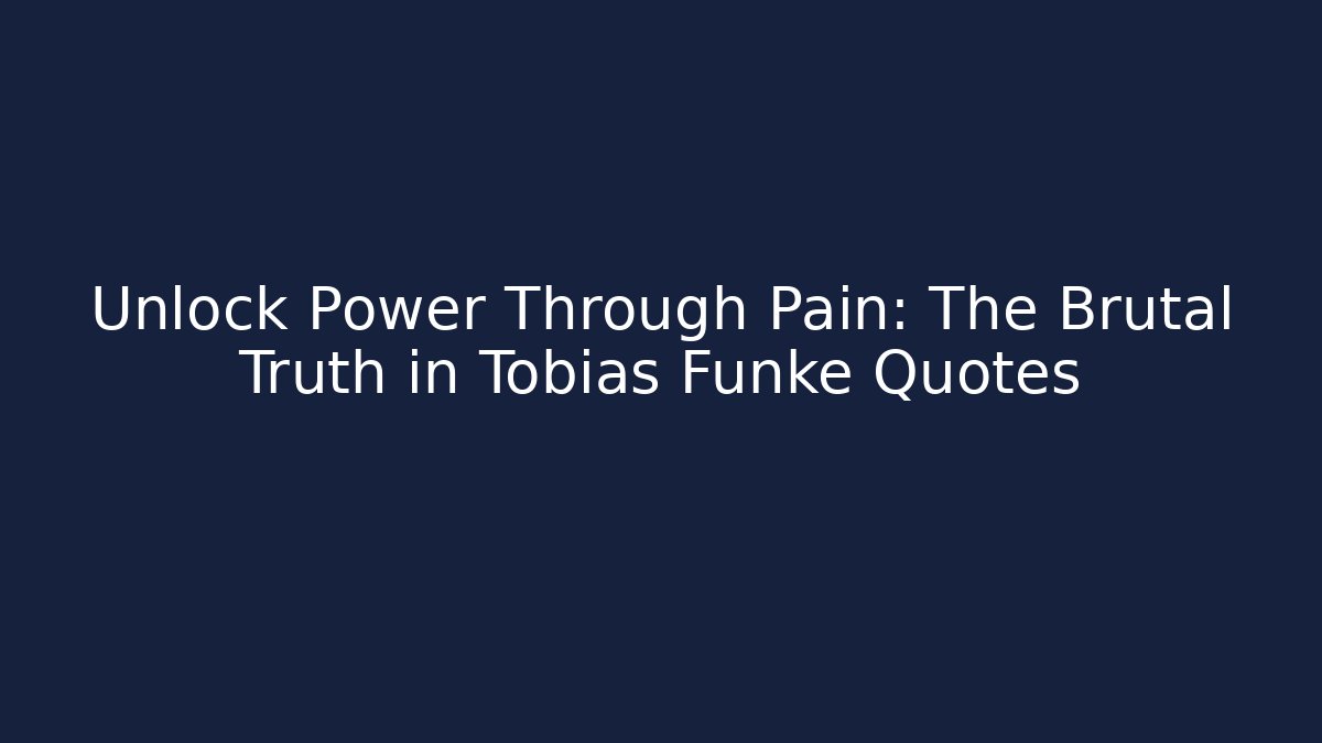 Unlock Power Through Pain: The Brutal Truth in Tobias Funke Quotes