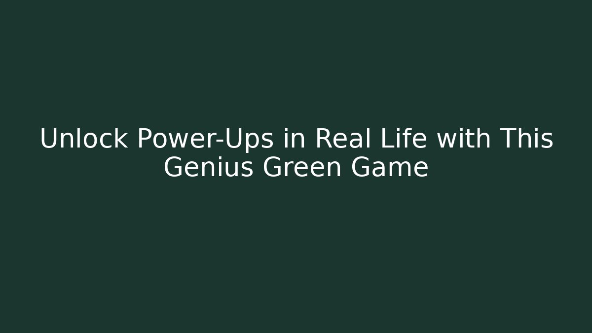 Unlock Power-Ups in Real Life with This Genius Green Game