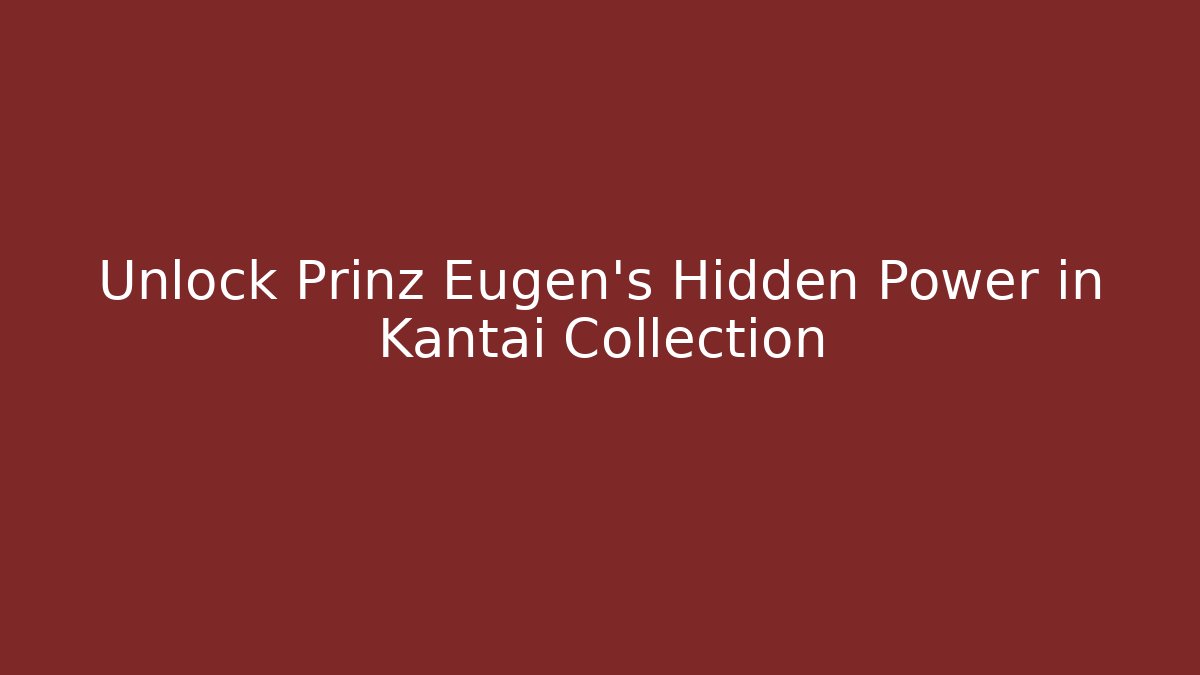 Unlock Prinz Eugen's Hidden Power in Kantai Collection