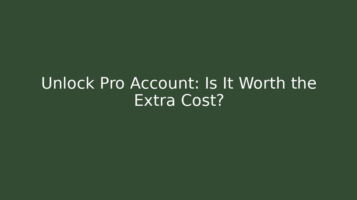 Unlock Pro Account: Is It Worth the Extra Cost?