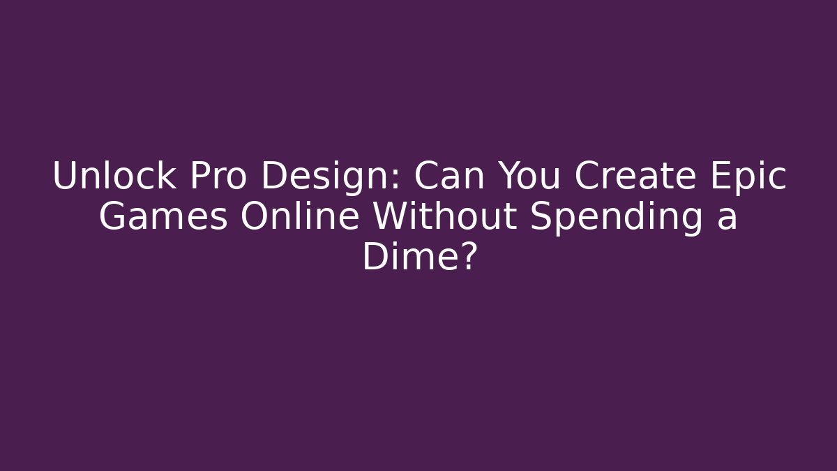 Unlock Pro Design: Can You Create Epic Games Online Without Spending a Dime?
