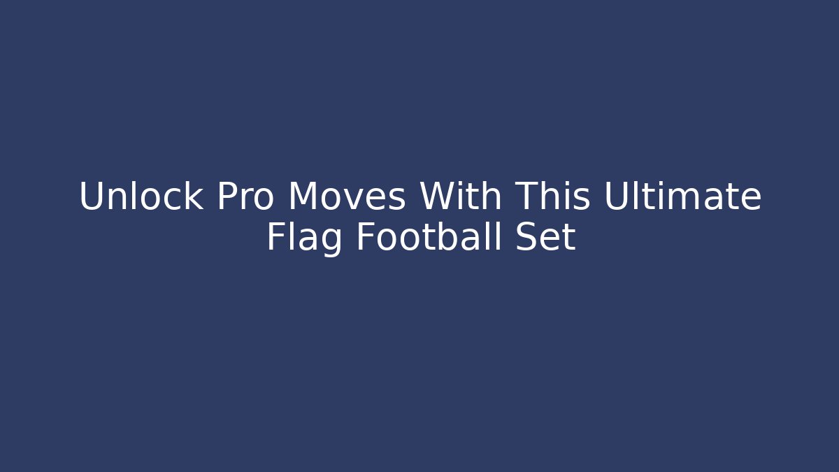 Unlock Pro Moves With This Ultimate Flag Football Set