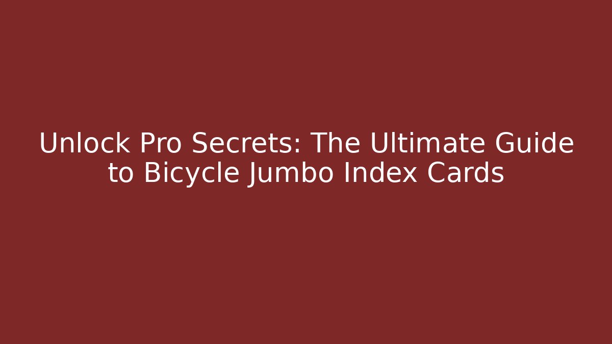 Unlock Pro Secrets: The Ultimate Guide to Bicycle Jumbo Index Cards