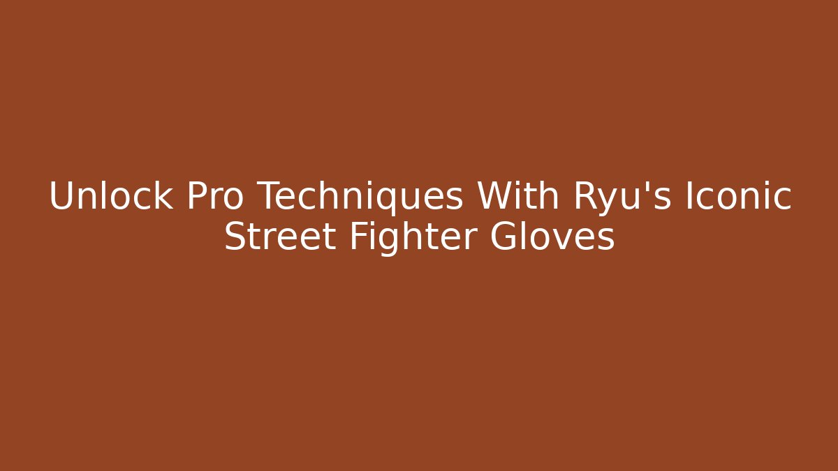 Unlock Pro Techniques With Ryu’s Iconic Street Fighter Gloves