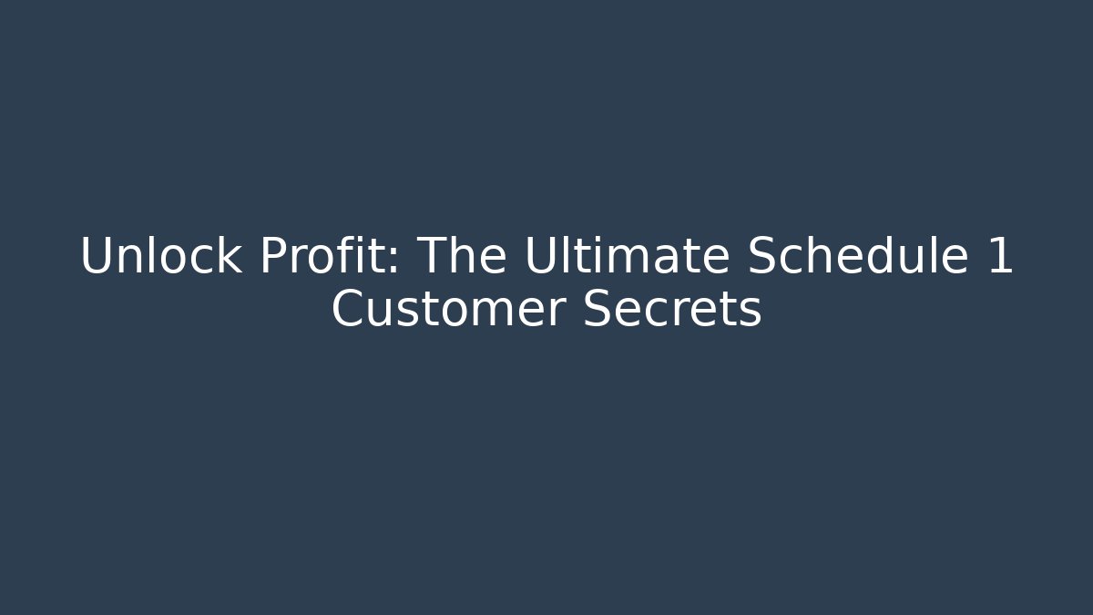 Unlock Profit: The Ultimate Schedule 1 Customer Secrets