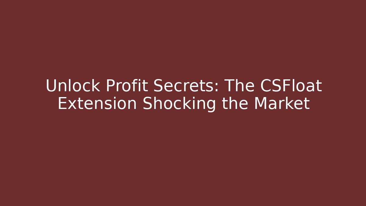 Unlock Profit Secrets: The CSFloat Extension Shocking the Market