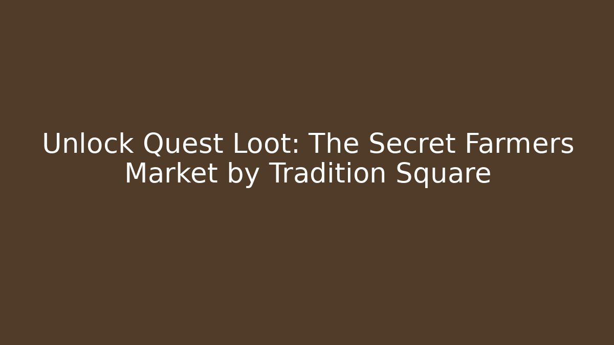 Unlock Quest Loot: The Secret Farmers Market by Tradition Square