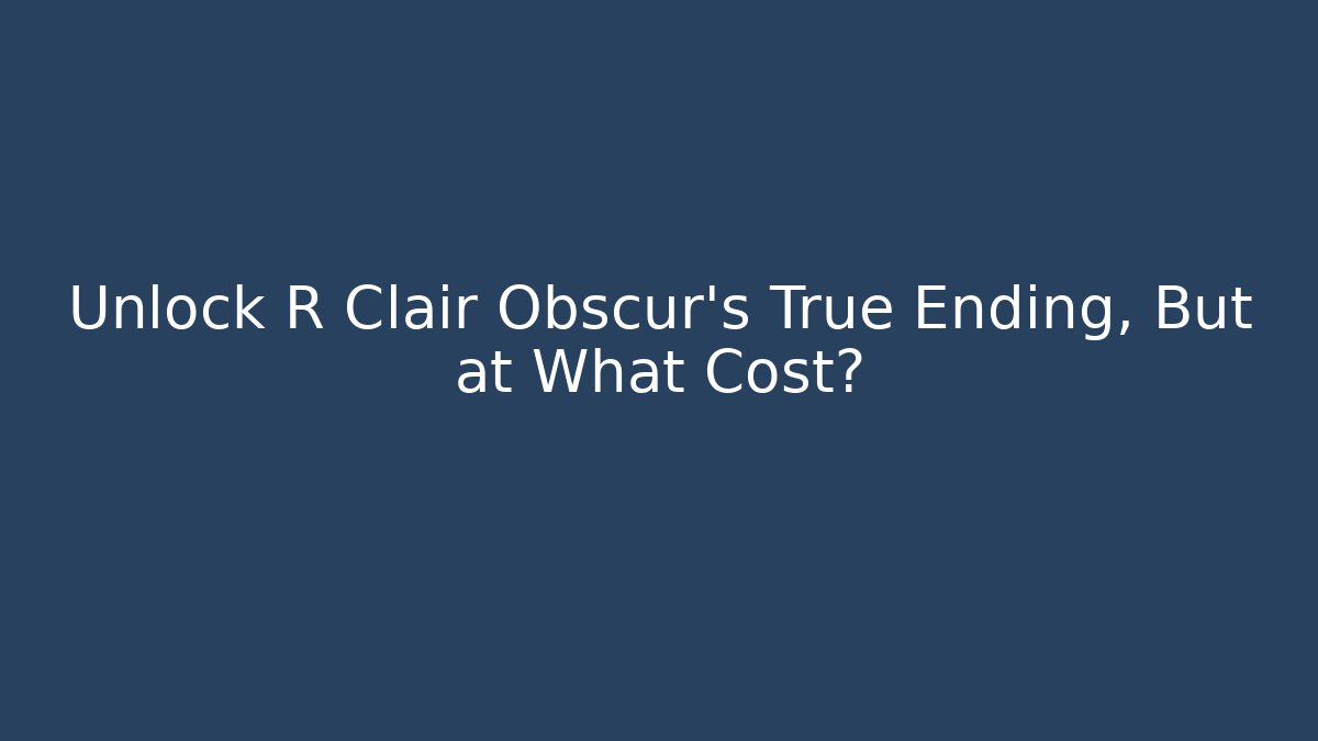 Unlock R Clair Obscur's True Ending, But at What Cost?