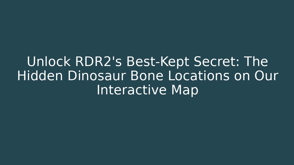 Unlock RDR2's Best-Kept Secret: The Hidden Dinosaur Bone Locations on Our Interactive Map