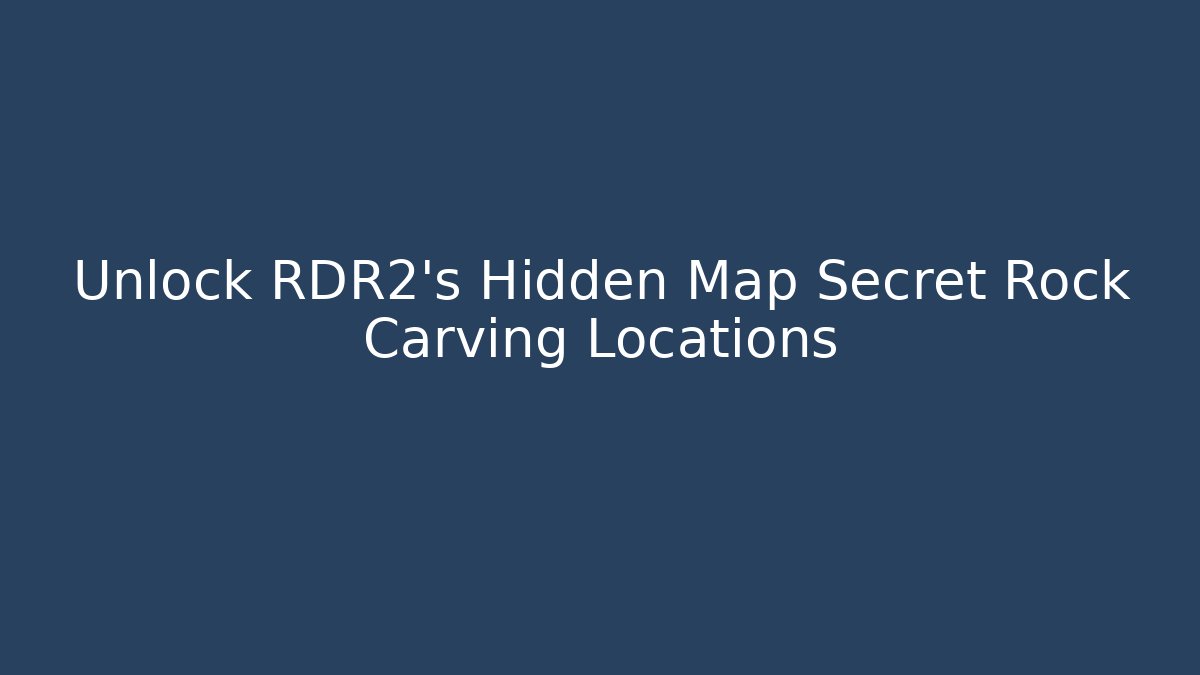 Unlock RDR2's Hidden Map Secret Rock Carving Locations