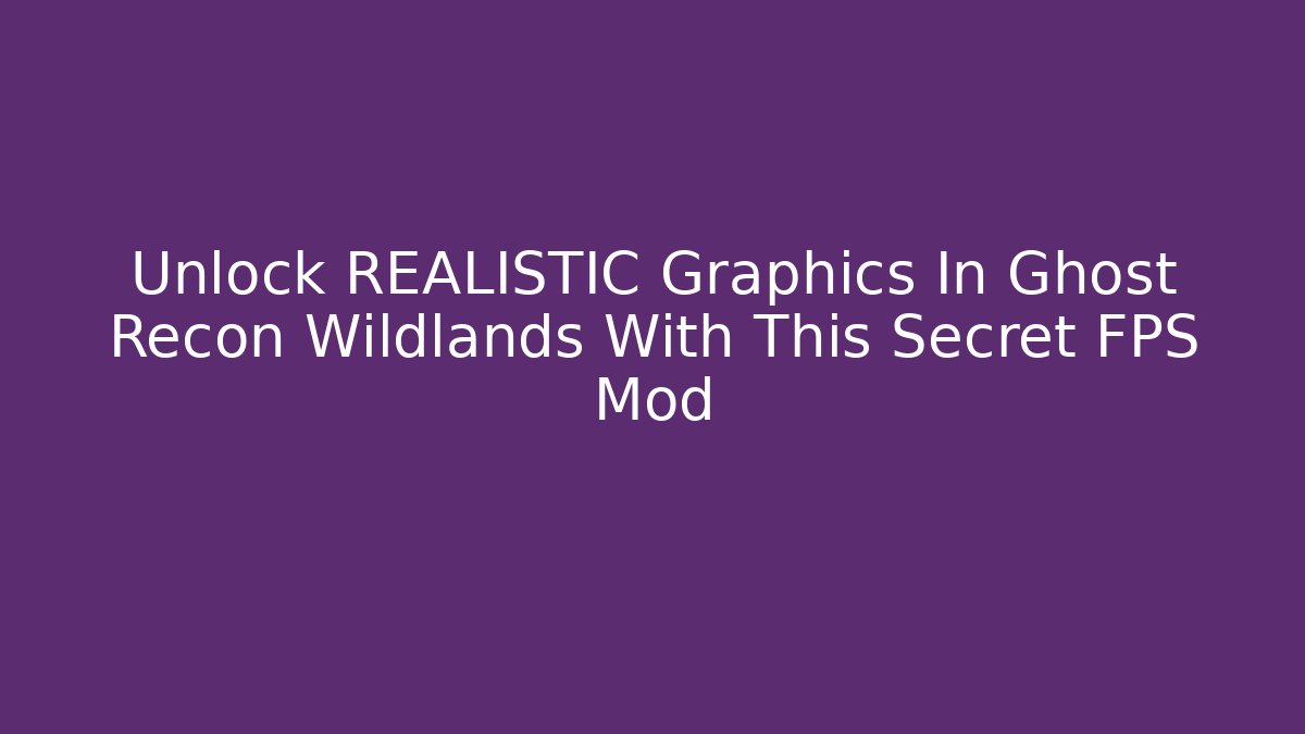 Unlock REALISTIC Graphics In Ghost Recon Wildlands With This Secret FPS Mod