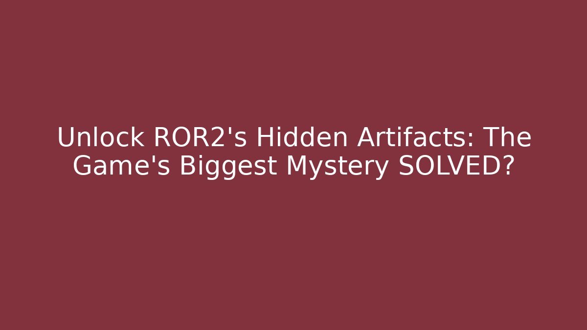 Unlock ROR2's Hidden Artifacts: The Game's Biggest Mystery SOLVED?