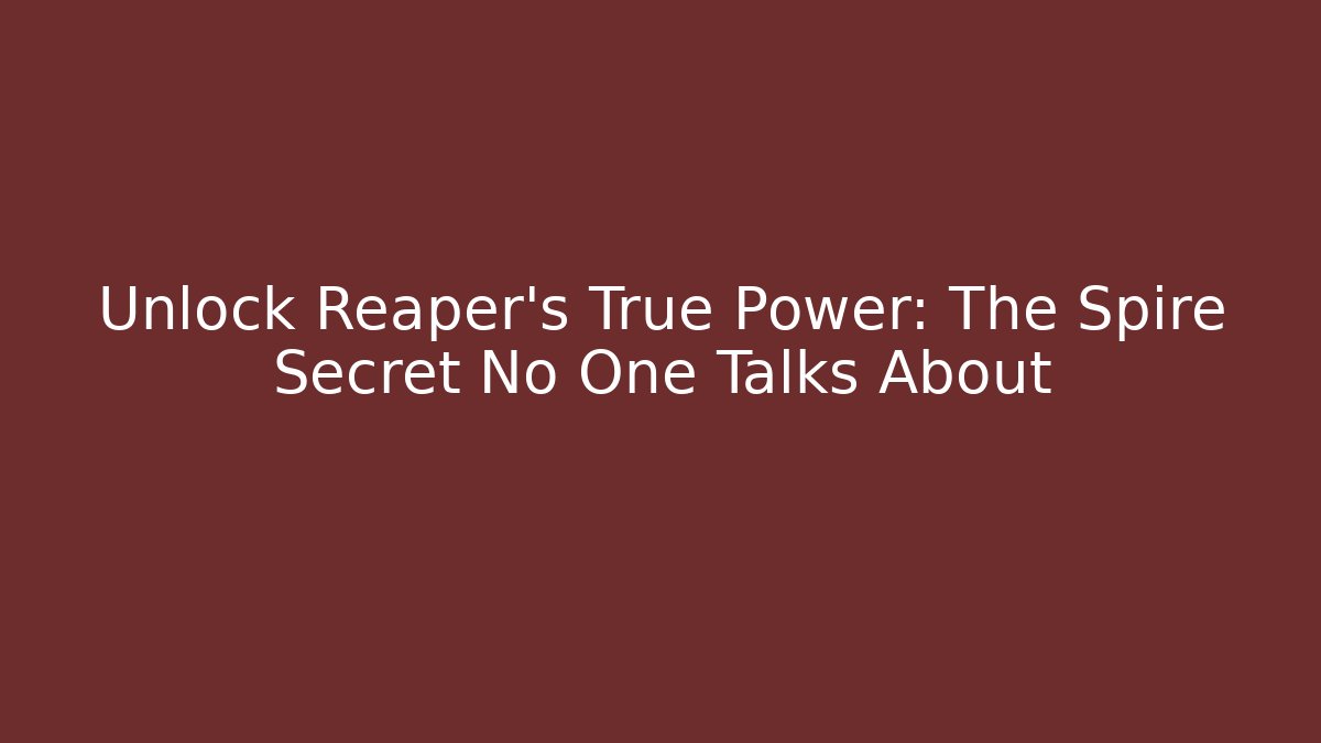Unlock Reaper's True Power: The Spire Secret No One Talks About