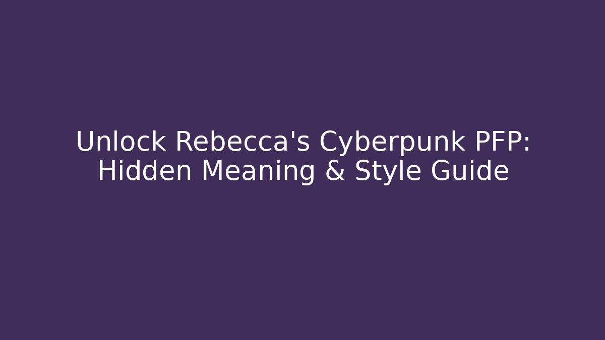 Unlock Rebecca's Cyberpunk PFP: Hidden Meaning & Style Guide - Vintage E-Juice