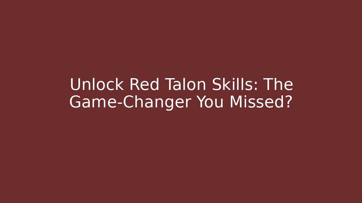 Unlock Red Talon Skills: The Game-Changer You Missed?