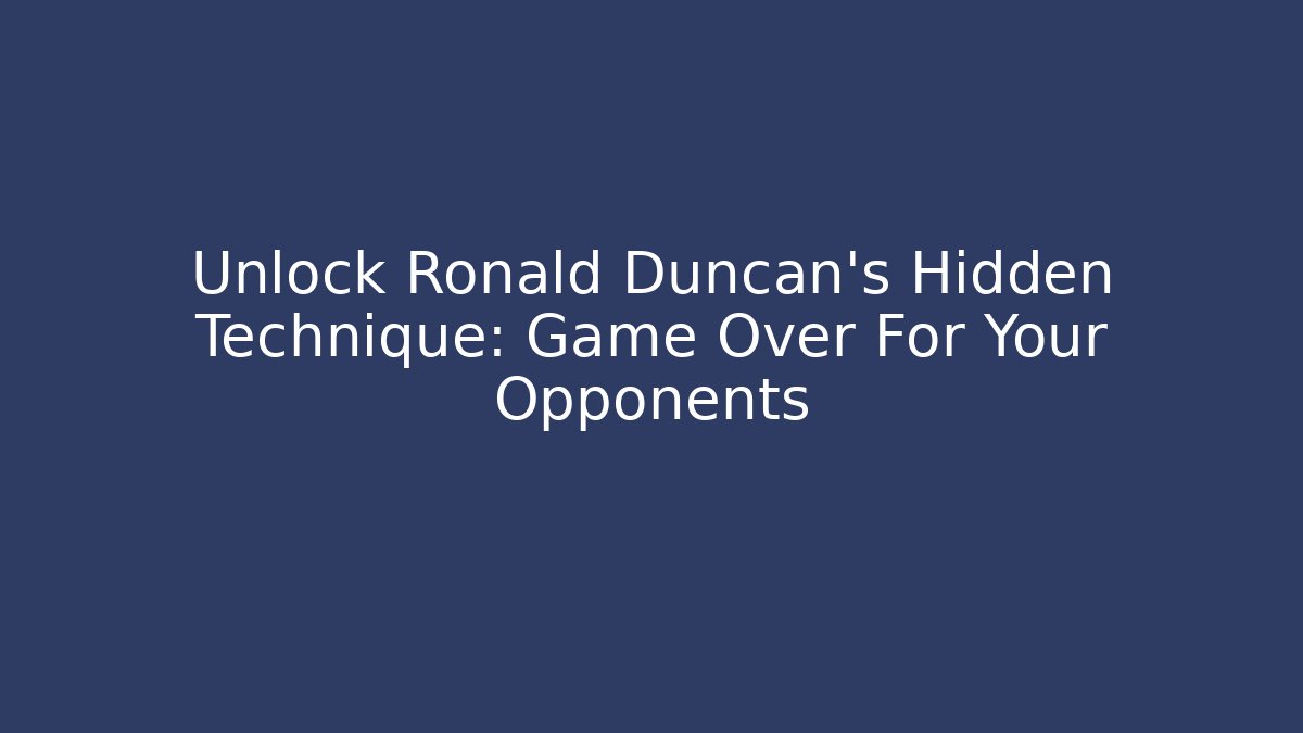Unlock Ronald Duncan's Hidden Technique: Game Over For Your Opponents