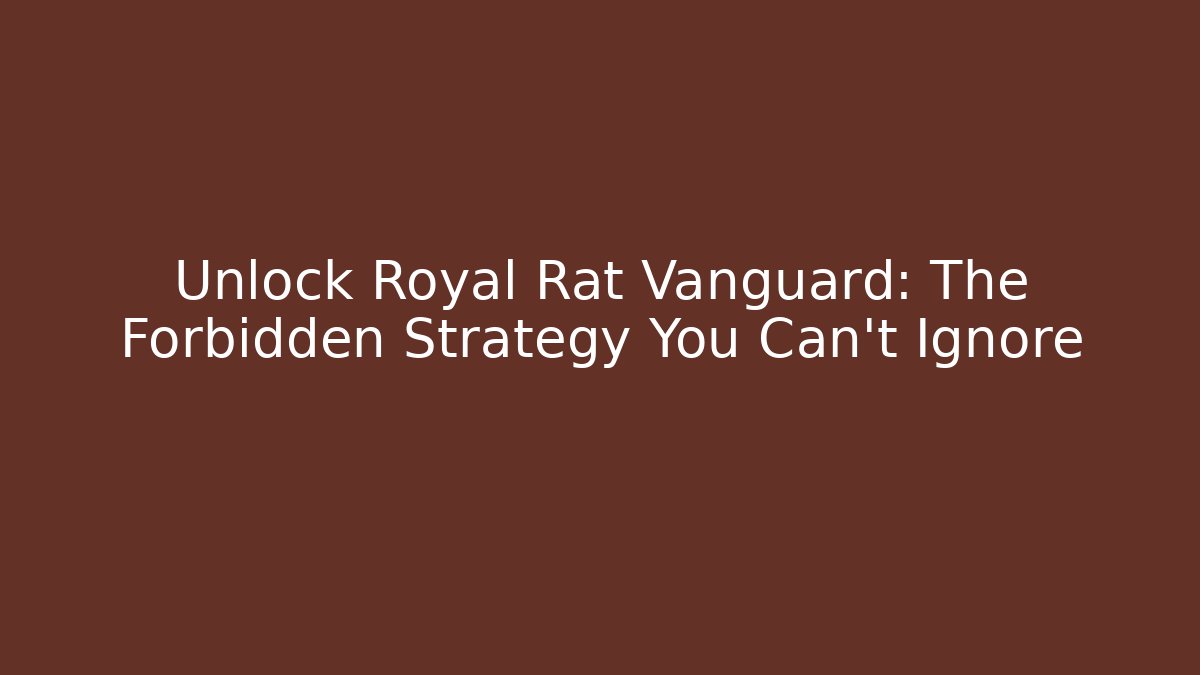 Unlock Royal Rat Vanguard: The Forbidden Strategy You Can't Ignore