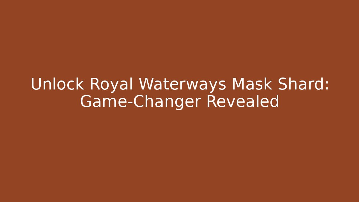 Unlock Royal Waterways Mask Shard: Game-Changer Revealed - Vintage E-Juice