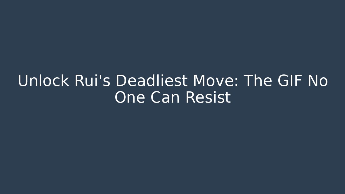 Unlock Rui's Deadliest Move: The GIF No One Can Resist