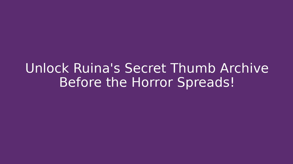 Unlock Ruina's Secret Thumb Archive Before the Horror Spreads!