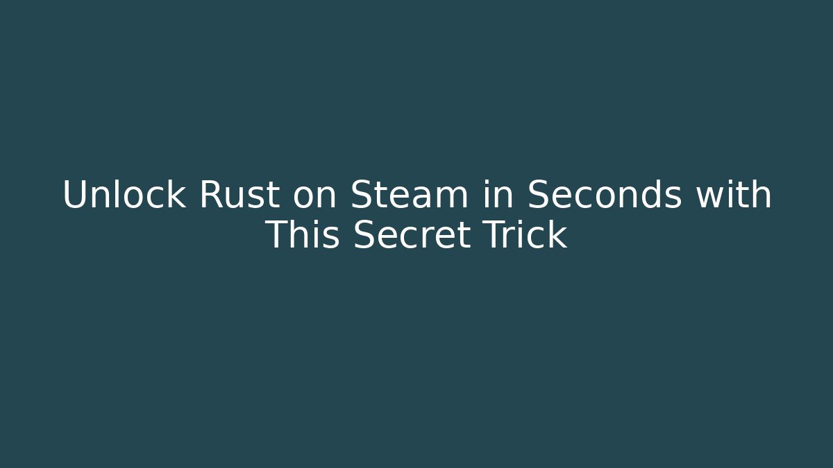 Unlock Rust on Steam in Seconds with This Secret Trick