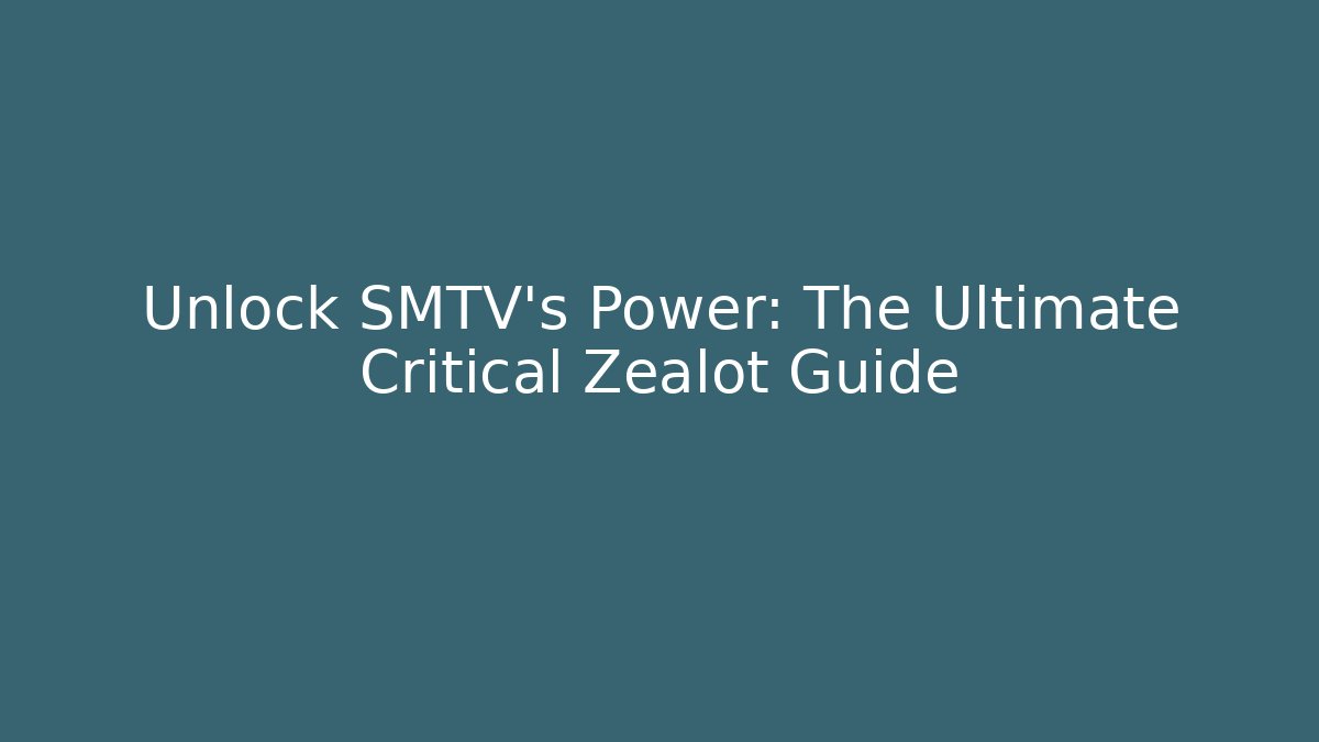 Unlock SMTV’s Power: The Ultimate Critical Zealot Guide