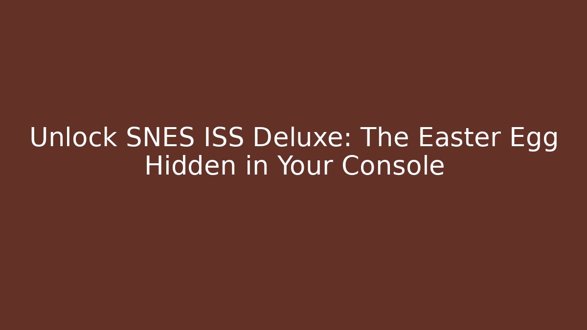 Unlock SNES ISS Deluxe: The Easter Egg Hidden in Your Console