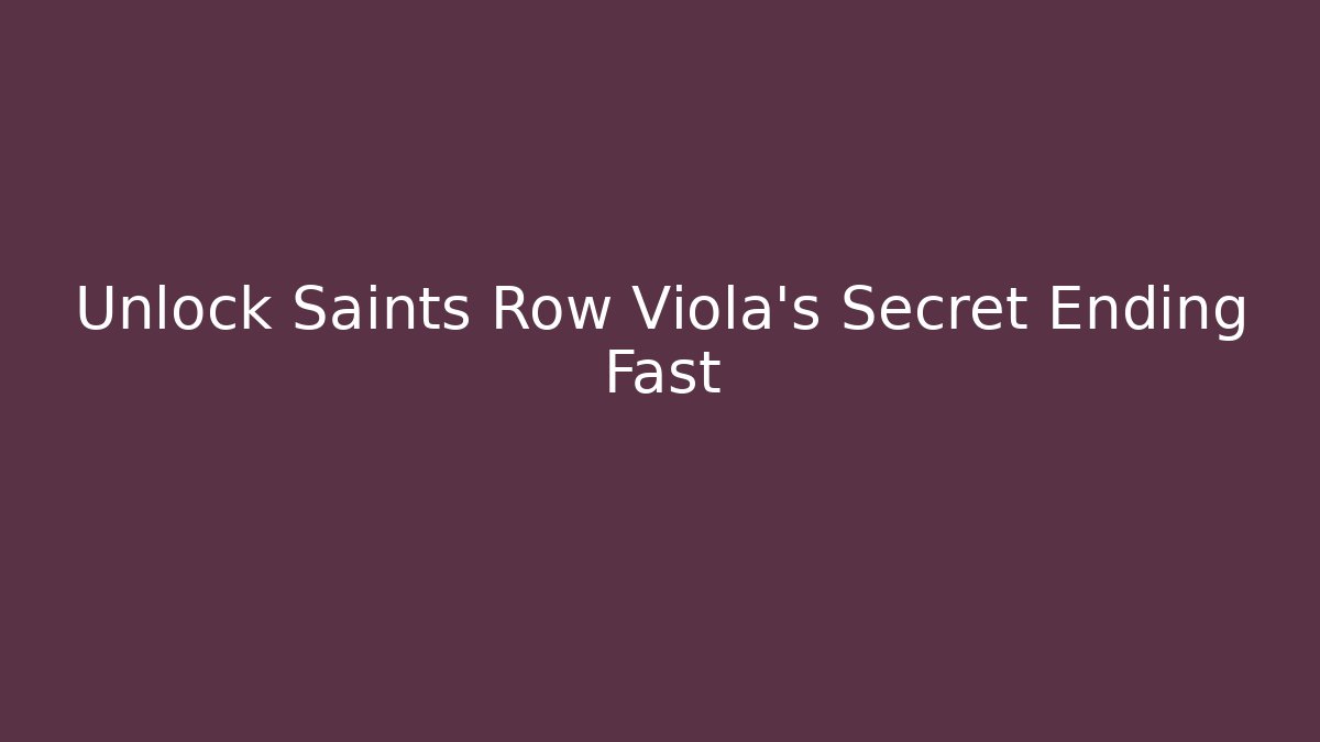 Unlock Saints Row Viola's Secret Ending Fast