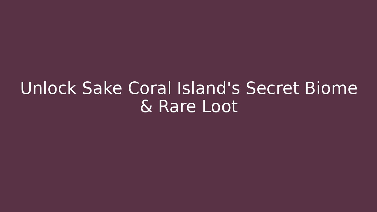 Unlock Sake Coral Island's Secret Biome & Rare Loot
