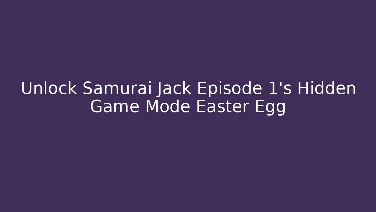 Unlock Samurai Jack Episode 1’s Hidden Game Mode Easter Egg
