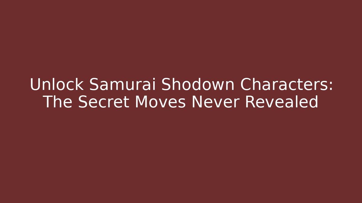 Unlock Samurai Shodown Characters: The Secret Moves Never Revealed