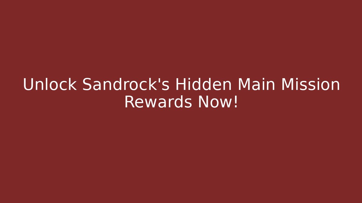 Unlock Sandrock's Hidden Main Mission Rewards Now! - Vintage E-Juice