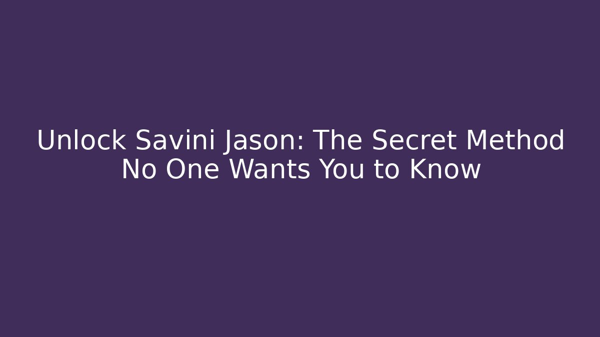 Unlock Savini Jason: The Secret Method No One Wants You to Know