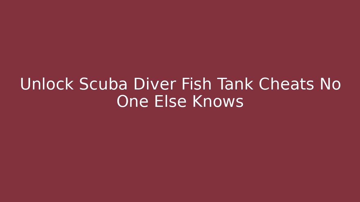 Unlock Scuba Diver Fish Tank Cheats No One Else Knows