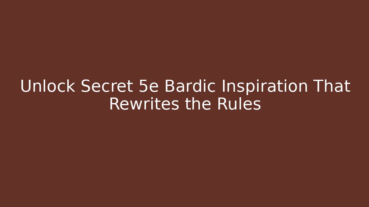 Unlock Secret 5e Bardic Inspiration That Rewrites the Rules